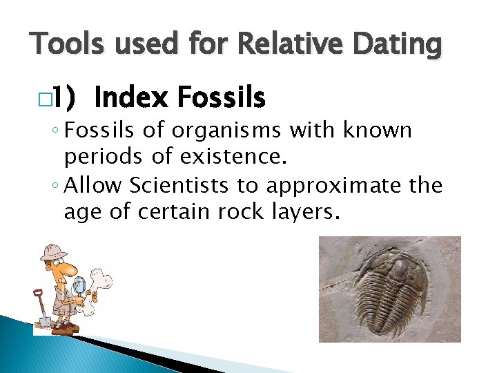 Tools used for Relative Dating � 1) Index Fossils ◦ Fossils of organisms with