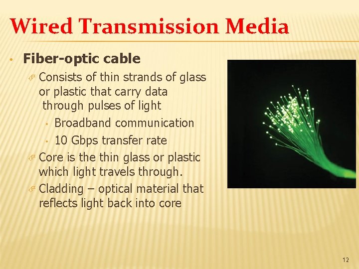 Wired Transmission Media • Fiber-optic cable Consists of thin strands of glass or plastic