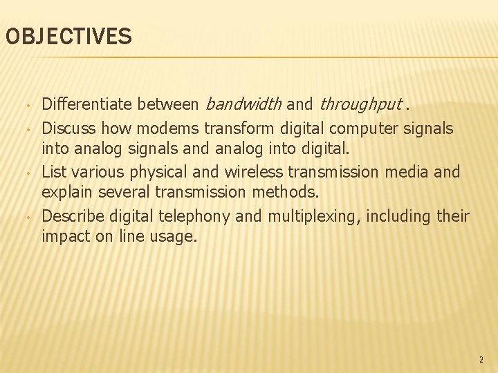 OBJECTIVES • • Differentiate between bandwidth and throughput. Discuss how modems transform digital computer