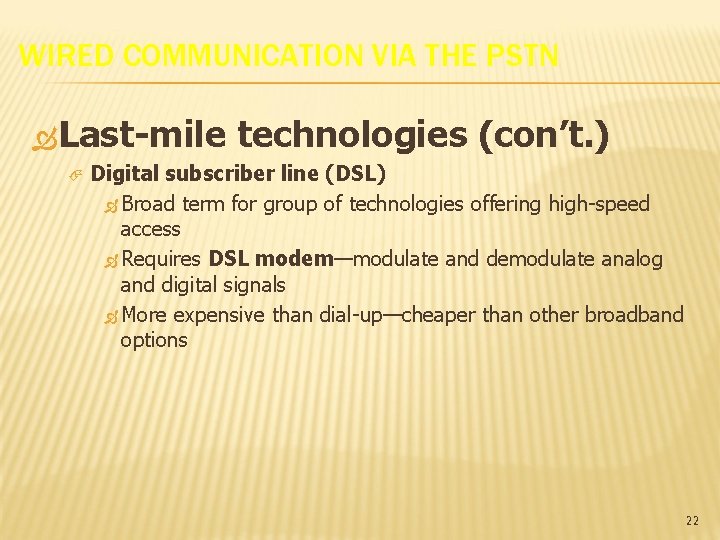 WIRED COMMUNICATION VIA THE PSTN Last-mile technologies (con’t. ) Digital subscriber line (DSL) Broad