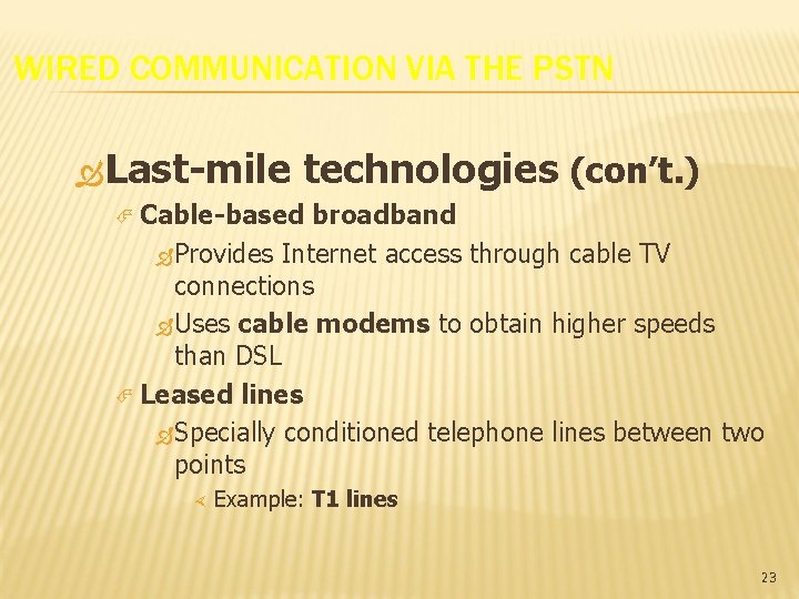 WIRED COMMUNICATION VIA THE PSTN Last-mile technologies (con’t. ) Cable-based broadband Provides Internet access