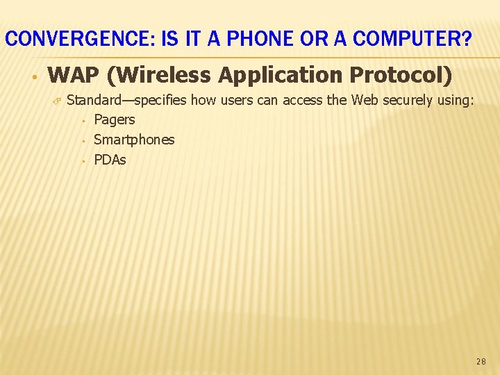 CONVERGENCE: IS IT A PHONE OR A COMPUTER? • WAP (Wireless Application Protocol) Standard—specifies