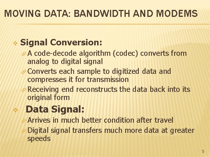 MOVING DATA: BANDWIDTH AND MODEMS v Signal Conversion: A code-decode algorithm (codec) converts from