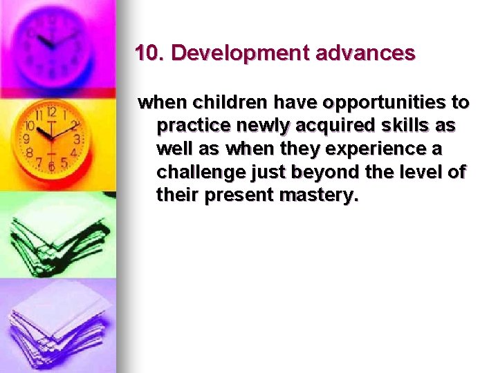 10. Development advances when children have opportunities to practice newly acquired skills as well