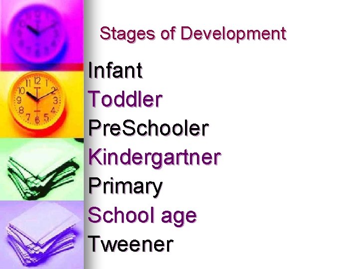 Stages of Development Infant Toddler Pre. Schooler Kindergartner Primary School age Tweener 