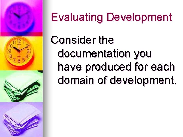 Evaluating Development Consider the documentation you have produced for each domain of development. 