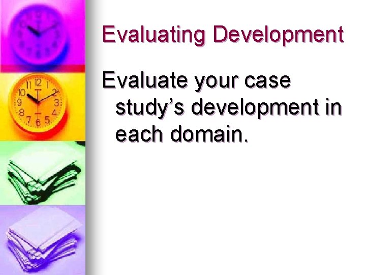 Evaluating Development Evaluate your case study’s development in each domain. 