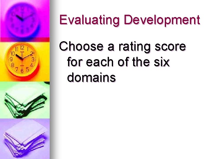 Evaluating Development Choose a rating score for each of the six domains 