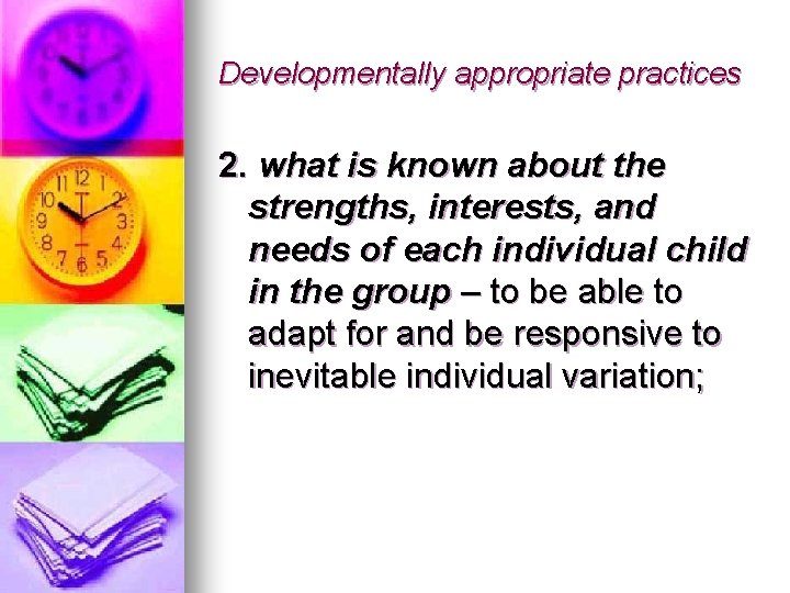 Developmentally appropriate practices 2. what is known about the strengths, interests, and needs of