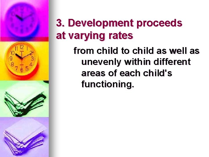 3. Development proceeds at varying rates from child to child as well as unevenly
