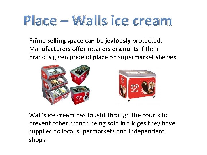 Place – Walls ice cream Prime selling space can be jealously protected. Manufacturers offer