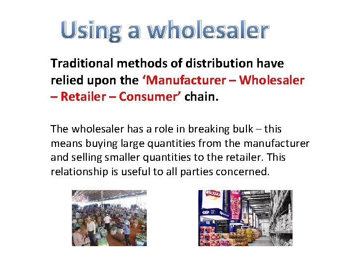 Using a wholesaler Traditional methods of distribution have relied upon the ‘Manufacturer – Wholesaler
