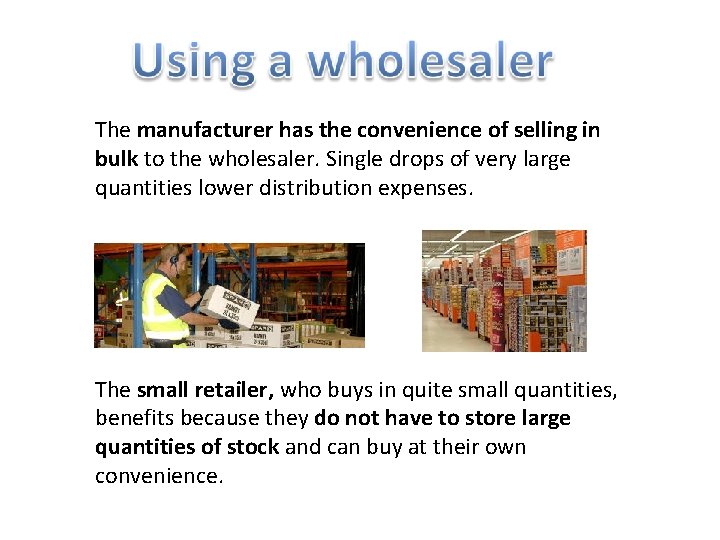 The manufacturer has the convenience of selling in bulk to the wholesaler. Single drops