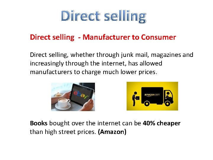 Direct selling - Manufacturer to Consumer Direct selling, whether through junk mail, magazines and