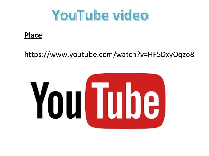 You. Tube video Place https: //www. youtube. com/watch? v=HF 5 Dxy. Oqzo 8 