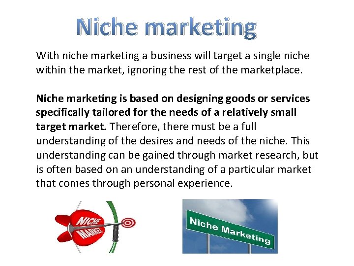 Niche marketing With niche marketing a business will target a single niche within the