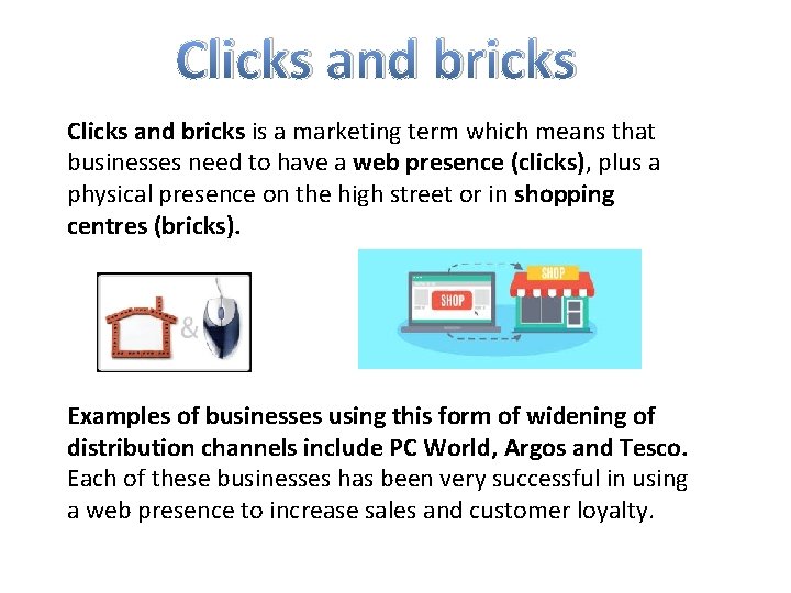 Clicks and bricks is a marketing term which means that businesses need to have