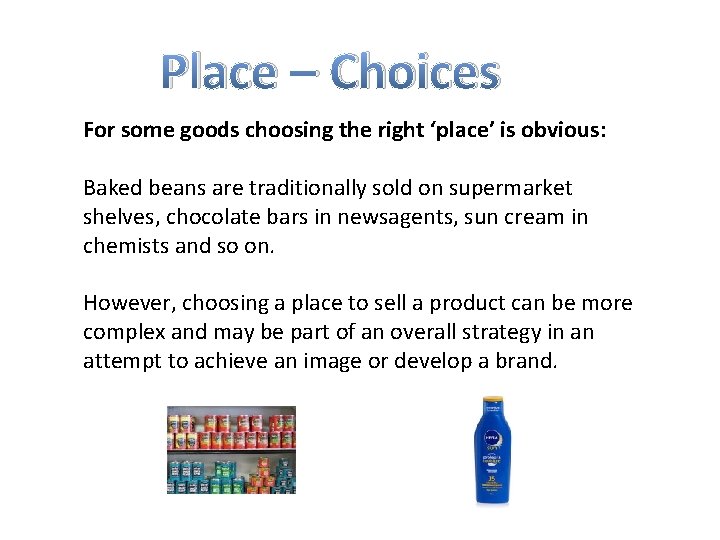 Place – Choices For some goods choosing the right ‘place’ is obvious: Baked beans