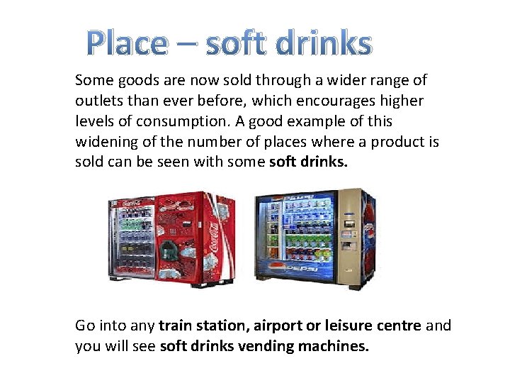 Place – soft drinks Some goods are now sold through a wider range of