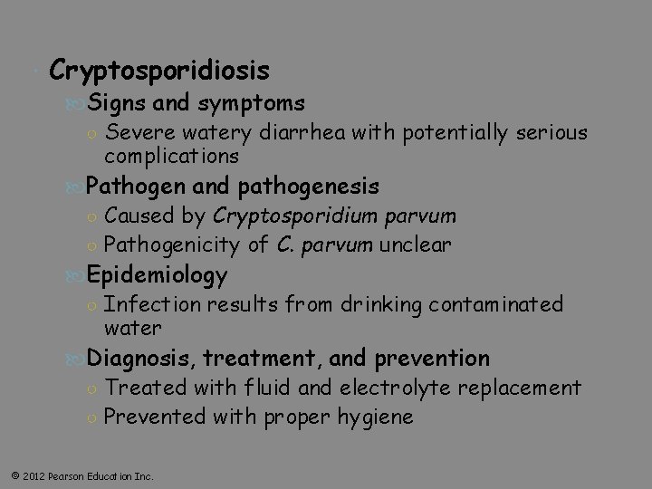  Cryptosporidiosis Signs and symptoms ○ Severe watery diarrhea with potentially serious complications Pathogen