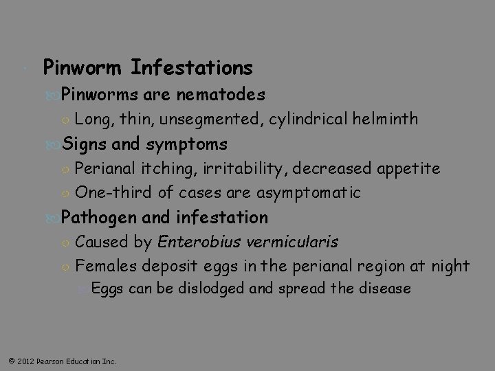  Pinworm Infestations Pinworms are nematodes ○ Long, thin, unsegmented, cylindrical helminth Signs and