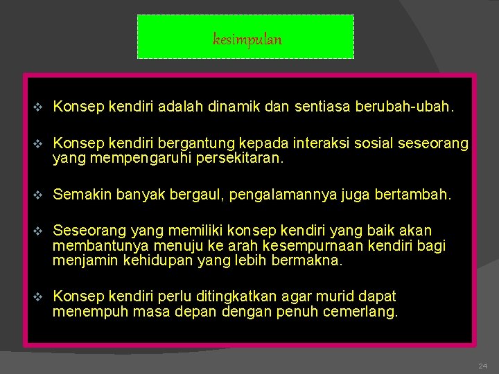 kesimpulan v Konsep kendiri adalah dinamik dan sentiasa berubah-ubah. v Konsep kendiri bergantung kepada