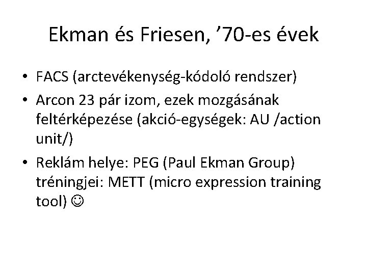 Ekman és Friesen, ’ 70 -es évek • FACS (arctevékenység-kódoló rendszer) • Arcon 23