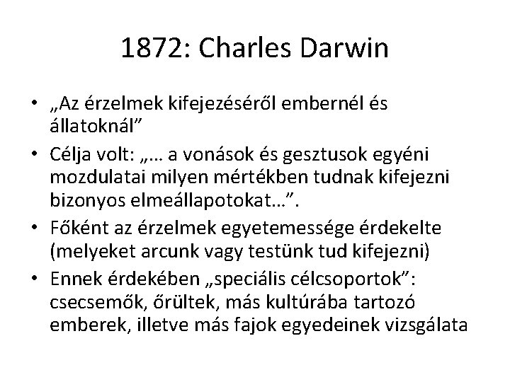 1872: Charles Darwin • „Az érzelmek kifejezéséről embernél és állatoknál” • Célja volt: „…