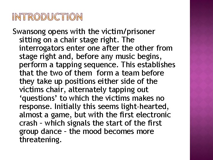 Swansong opens with the victim/prisoner sitting on a chair stage right. The interrogators enter