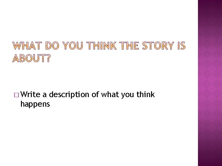 � Write a description of what you think happens 