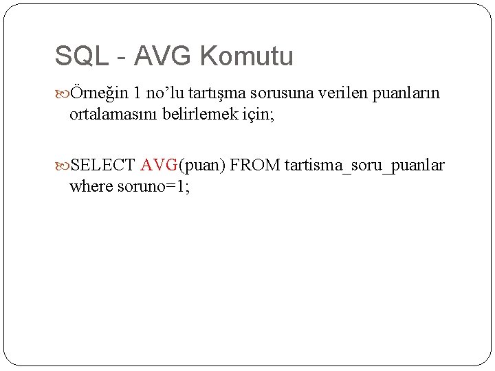 SQL - AVG Komutu Örneğin 1 no’lu tartışma sorusuna verilen puanların ortalamasını belirlemek için;