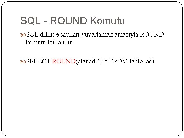 SQL - ROUND Komutu SQL dilinde sayıları yuvarlamak amacıyla ROUND komutu kullanılır. SELECT ROUND(alanadi