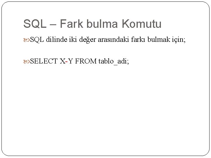 SQL – Fark bulma Komutu SQL dilinde iki değer arasındaki farkı bulmak için; SELECT