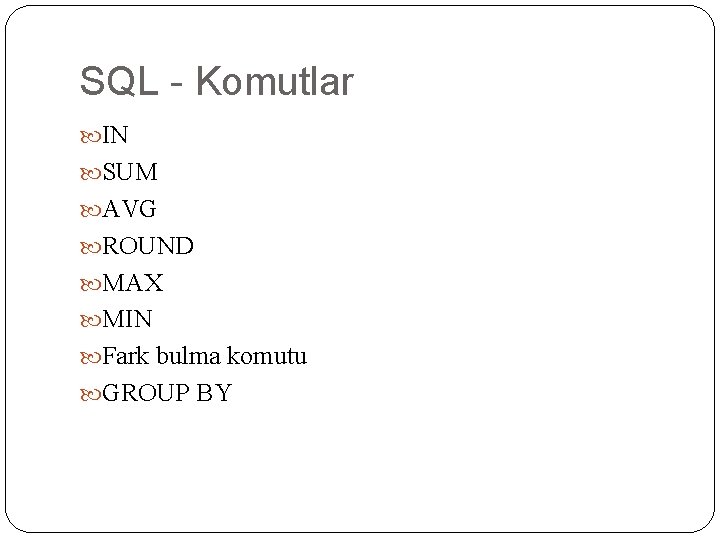 SQL - Komutlar IN SUM AVG ROUND MAX MIN Fark bulma komutu GROUP BY