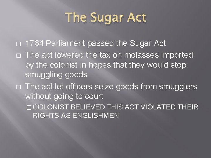 The Sugar Act � � � 1764 Parliament passed the Sugar Act The act