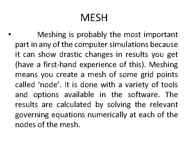 MESH • Meshing is probably the most important part in any of the computer