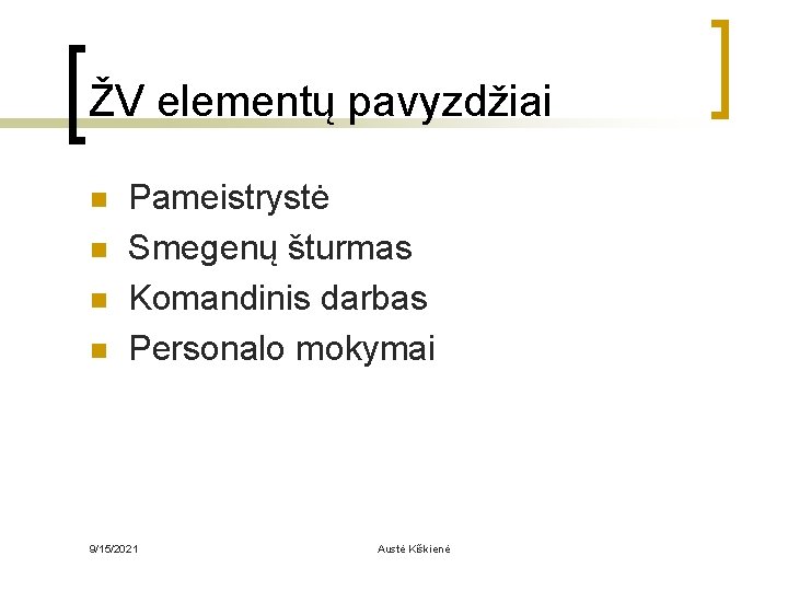 ŽV elementų pavyzdžiai n n Pameistrystė Smegenų šturmas Komandinis darbas Personalo mokymai 9/15/2021 Austė