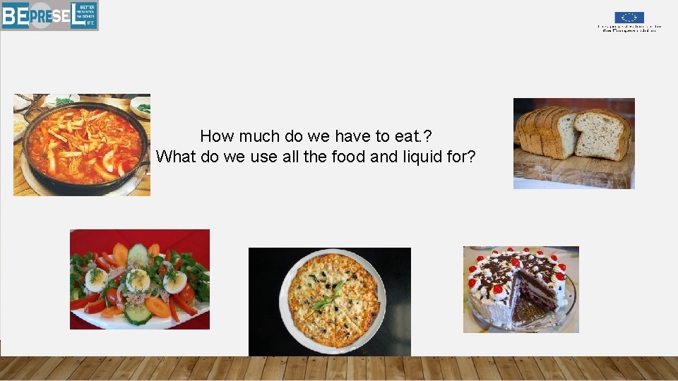 How much do we have to eat. ? What do we use all the