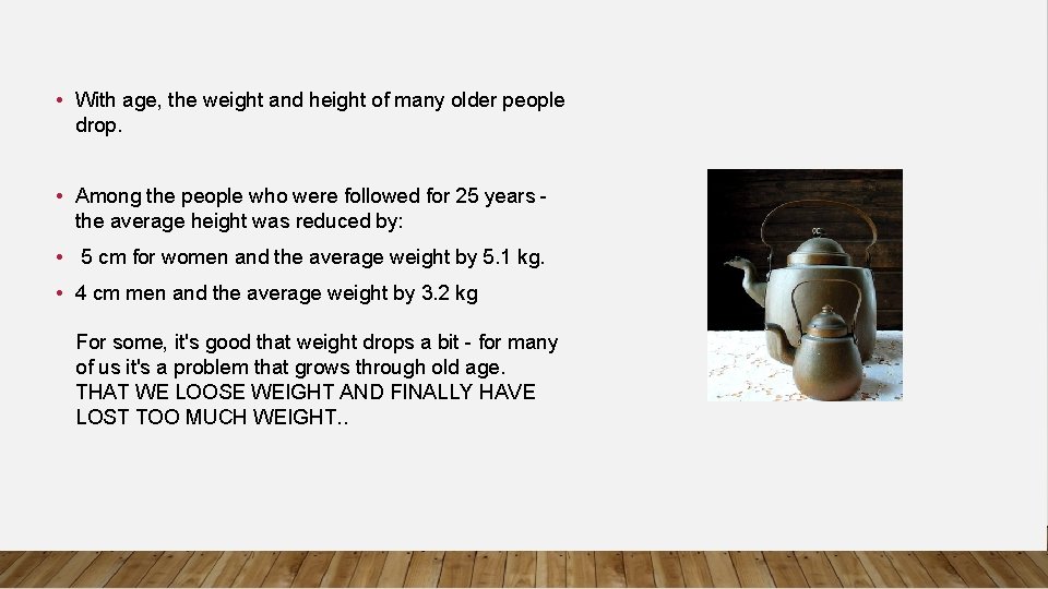  • With age, the weight and height of many older people drop. •
