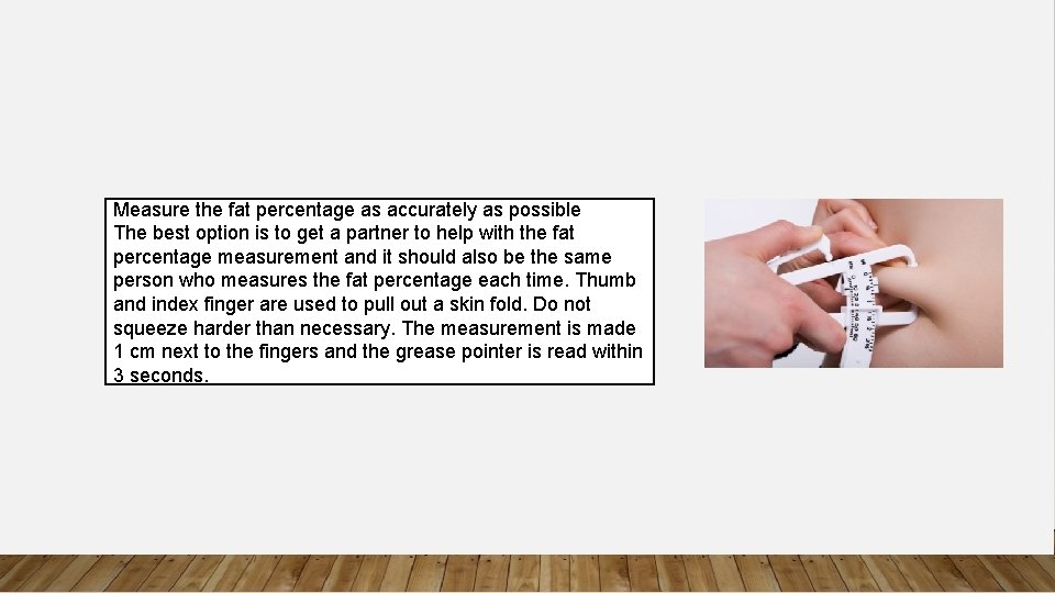 Measure the fat percentage as accurately as possible The best option is to get