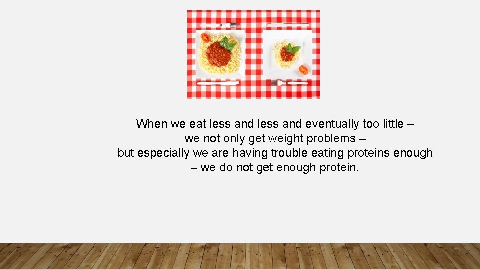 When we eat less and eventually too little – we not only get weight