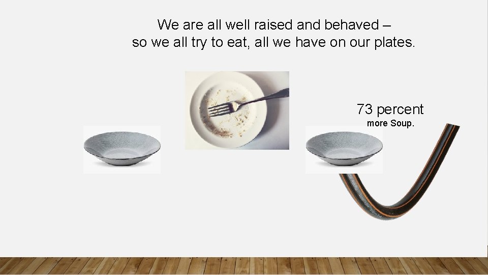 We are all well raised and behaved – so we all try to eat,