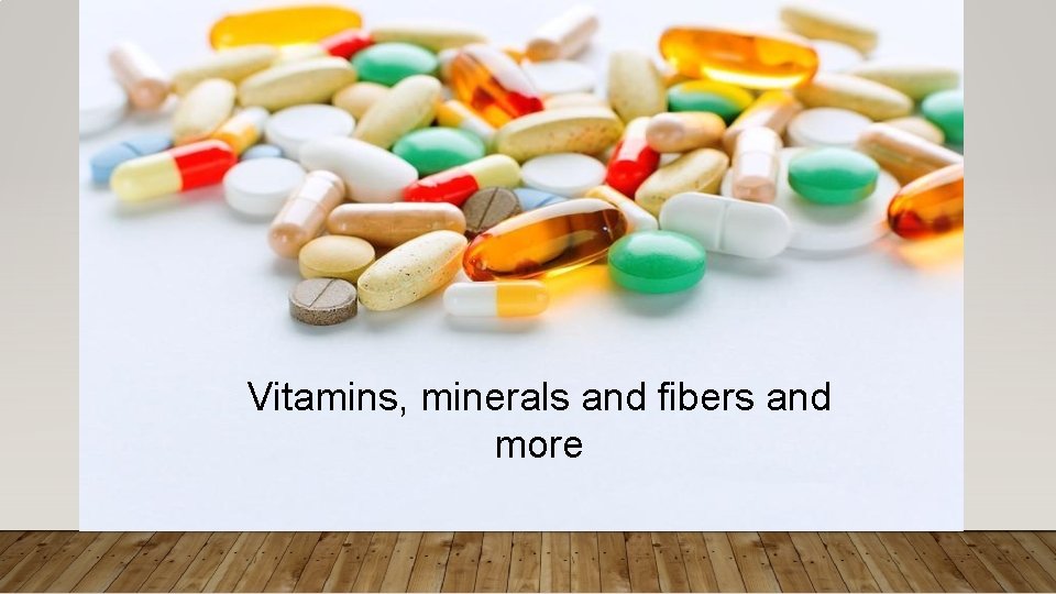 Vitamins, minerals and fibers and more 