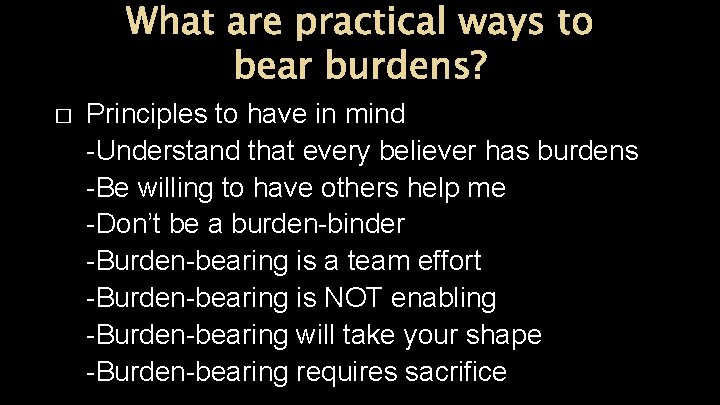 What are practical ways to bear burdens? � Principles to have in mind -Understand