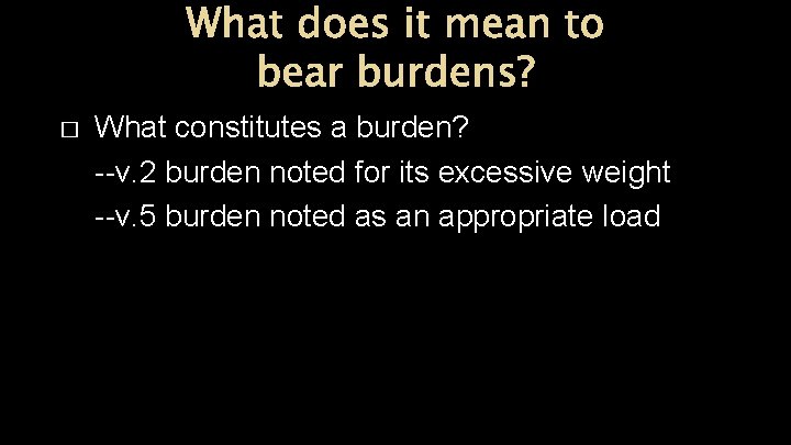 What does it mean to bear burdens? � What constitutes a burden? --v. 2