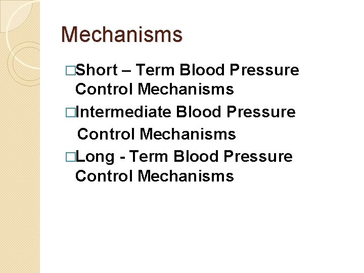 Mechanisms �Short – Term Blood Pressure Control Mechanisms �Intermediate Blood Pressure Control Mechanisms �Long