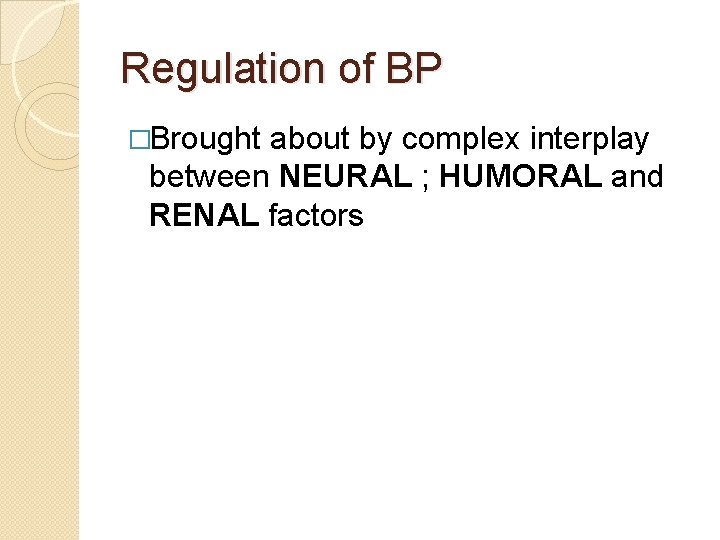 Regulation of BP �Brought about by complex interplay between NEURAL ; HUMORAL and RENAL