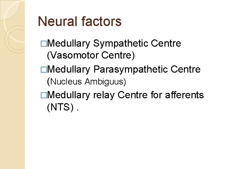 Neural factors �Medullary Sympathetic Centre (Vasomotor Centre) �Medullary Parasympathetic Centre (Nucleus Ambiguus) �Medullary relay