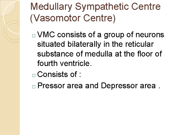 Medullary Sympathetic Centre (Vasomotor Centre) VMC consists of a group of neurons situated bilaterally
