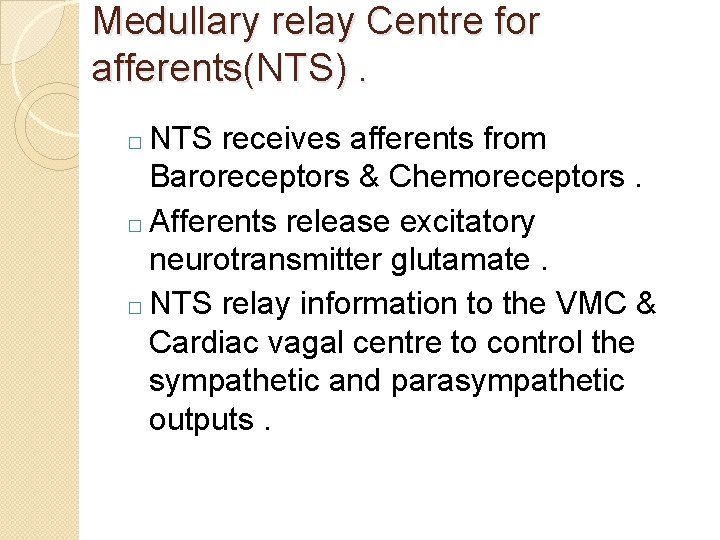Medullary relay Centre for afferents(NTS). NTS receives afferents from Baroreceptors & Chemoreceptors. � Afferents